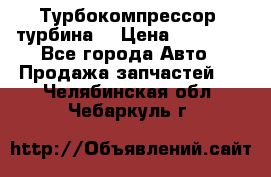 Турбокомпрессор (турбина) › Цена ­ 10 000 - Все города Авто » Продажа запчастей   . Челябинская обл.,Чебаркуль г.